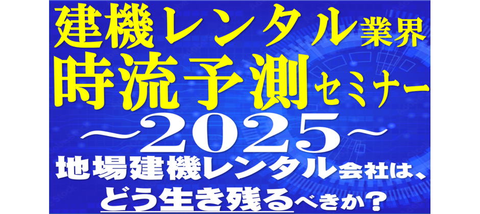 建機レンタル業向け　業界予測セミナー2025